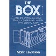 The Box: How the Shipping Container Made the World Smaller and the World Economy Bigger by Levinson, Marc, 9781400828586