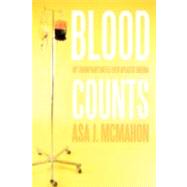 Blood Counts : My Triumphant Battle over Aplastic Anemia by Mcmahon, Asa J., 9781456748586
