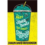 The Past and Other Things That Should Stay Buried by Hutchinson, Shaun David, 9781481498586