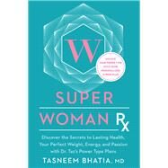 Super Woman Rx Unlock the Secrets to Lasting Health, Your Perfect Weight, Energy, and Passion with Dr. Taz's Power Type Plans by BHATIA, TASNEEM, 9781623368586