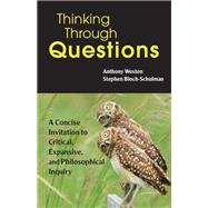 Thinking Through Questions by Weston, Anthony; Bloch-schulman, Stephen, 9781624668586