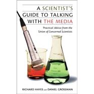Scientist's Guide to Talking With the Media by Hayes, Richard; Grossman, Daniel, 9780813538587
