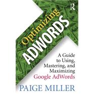 Optimizing AdWords: A Guide to Using, Mastering, and Maximizing Google AdWords by Miller; Paige, 9781138948587