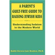 Parents Guilt-Free Guide to Raising Jewish Kids : Understanding Judaism in the Modern World by Reuben, Steven Carr, 9781401048587