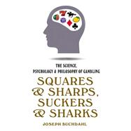 Squares and Sharps, Suckers and Sharks The Science, Psychology & Philosophy of Gambling by Buchdahl, Joseph, 9781843448587