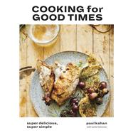 Cooking for Good Times Super Delicious, Super Simple [A Cookbook] by Kahan, Paul; Hendrix, Perry; Holtzman, Rachel, 9780399578588