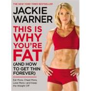 This Is Why You're Fat (And How to Get Thin Forever) Eat More, Cheat More, Lose More--and Keep the Weight Off by Warner, Jackie, 9780446548588