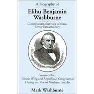 A Biography of Elihu Benjamin Washburne by Washburne, Mark, 9780738838588
