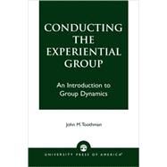 Conducting the Experiential Group An Introduction to Group Dynamics by Toothman, John M., 9780761818588
