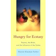 Hungry for Ecstasy Trauma, the Brain, and the Influence of the Sixties by Farber, Sharon Klayman, 9780765708588