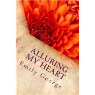 Alluring My Heart by George, Emily Joetta, 9781503248588