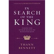 In Search of the King Turning Your Desire for Meaning into the Discovery of God by Bennett, Thann; Batterson, Mark, 9781617958588