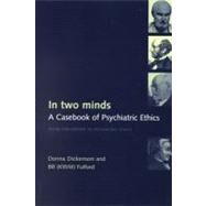In Two Minds A Casebook of Psychiatric Ethics by Dickenson, Donna L.; Fulford, Bill; Birley, Jim; Cowee, Jonny, 9780192628589