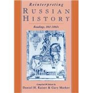 Reinterpreting Russian History Readings, 860-1860s by Kaiser, Daniel H.; Marker, Gary, 9780195078589