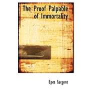 The Proof Palpable of Immortality by Sargent, Epes, 9780554828589