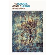 The Gentle Barbarian by Hrabal, Bohumil; Wilson, Paul, 9780811228589