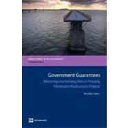 Government Guarantees : Allocating and Valuing Risk in Privately Financed Infrastructure Projects by Irwin, Timothy C., 9780821368589