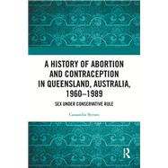 A History of Abortion and Contraception in Queensland, Australia, 1960�1989 by Cassandra Byrnes, 9781032518589