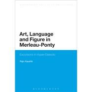 Art, Language and Figure in Merleau-Ponty Excursions in Hyper-Dialectic by Kaushik, Rajiv, 9781474228589