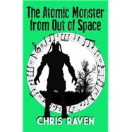The Atomic Monster from Out of Space by Raven, Chris, 9781501018589