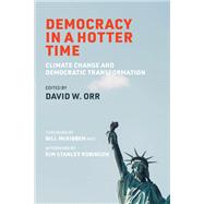 Democracy in a Hotter Time Climate Change and Democratic Transformation by Orr, David W.; McKibben, Bill; Robinson, Kim Stanley, 9780262048590