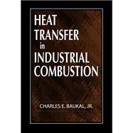 Heat Transfer in Industrial Combustion by Baukal, Charles E., Jr., 9780367398590