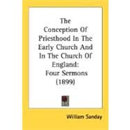 Conception of Priesthood in the Early Church and in the Church of England : Four Sermons (1899) by Sanday, William, 9780548708590