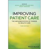 Improving Patient Care The Implementation of Change in Health Care by Wensing, Michel; Grol, Richard; Grimshaw, Jeremy M., 9781119488590