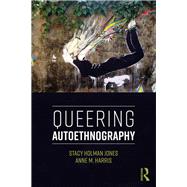 Queering Autoethnography by Stacy Holman Jones; Anne M. Harris, 9781315268590