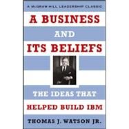 A Business and Its Beliefs The Ideas That Helped Build IBM by Watson, Thomas, 9780071418591