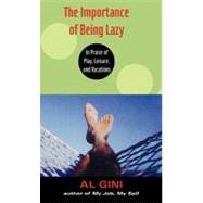 The Importance of Being Lazy: In Praise of Play, Leisure, and Vacations by Gini, Al, 9780203488591