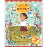 My Name is Gabriela/Me llamo Gabriela (Bilingual) The Life of Gabriela Mistral/la vida de Gabriela Mistral by Brown, Monica; Parra, John, 9780873588591