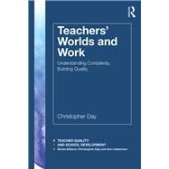 Teachers Worlds and Work: Understanding Complexity, Building Quality by Day; Christopher, 9781138048591