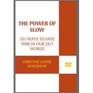The Power of Slow 101 Ways to Save Time in Our 24/7 World by Hohlbaum, Christine Louise, 9781250058591