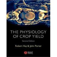 The Physiology of Crop Yield by Hay, Robert K. M.; Porter, John R., 9781405108591