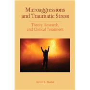 Microaggressions and Traumatic Stress Theory, Research, and Clinical Treatment by Nadal, Kevin Leo Yabut, 9781433828591