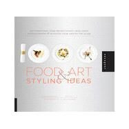 1,000 Food Art and Styling Ideas Mouthwatering Food Presentations from Chefs, Photographers, and Bloggers from Around the Globe by Bendersky, Ari, 9781592538591