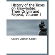 History of the Taxes on Knowledge : Their Origin and Repeal by Collet, Collet Dobson, 9780554558592