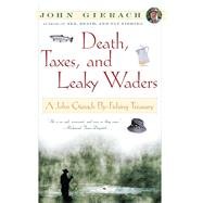Death, Taxes, and Leaky Waders A John Gierach Fly-Fishing Treasury by Gierach, John, 9780684868592