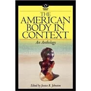 The American Body in Context An Anthology by Johnston, Jessica R.; Holland, Samantha; Toombs, S. Kay; Pohl, Frederik; Moravec, Hans; Featherstone, Mike; Mishkind, Marc E.; Rodin, Judith; Silberstein, Lisa R.; Striegel-Moore, Ruth E.; Bordo, Susan; McDonald, Mary G.; Elias, Norbert; Zola, Irving K.;, 9780842028592
