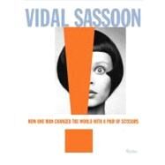 Vidal Sassoon How One Man Changed the World with a Pair of Scissors by Sassoon, Vidal; Gordon, Michael; Coddington, Grace, 9780847838592