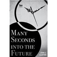 Many Seconds into the Future by Clayton, John J., 9780896728592