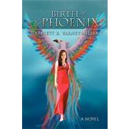 Birth of the Phoenix by Miller, Harriett B. Varney, 9781441598592