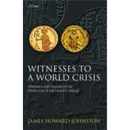Witnesses to a World Crisis Historians and Histories of the Middle East in the Seventh Century by Howard-Johnston, James, 9780199208593