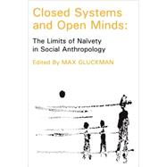 Closed Systems and Open Minds: The Limits of Naivety in Social Anthropology by Gluckman,Max, 9780202308593