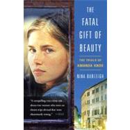 The Fatal Gift of Beauty The Trials of Amanda Knox by BURLEIGH, NINA, 9780307588593