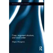 Case, Argument Structure, and Word Order by Miyagawa; Shigeru, 9780415878593