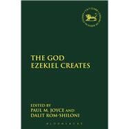 The God Ezekiel Creates by Joyce, Paul M.; Rom-Shiloni, Dalit, 9780567658593