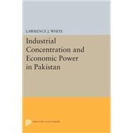 Industrial Concentration and Economic Power in Pakistan by White, Lawrence J., 9780691618593