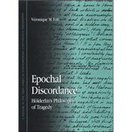 Epochal Discordance : Hlderlin's Philosophy of Tragedy by Foti, Veronique M., 9780791468593